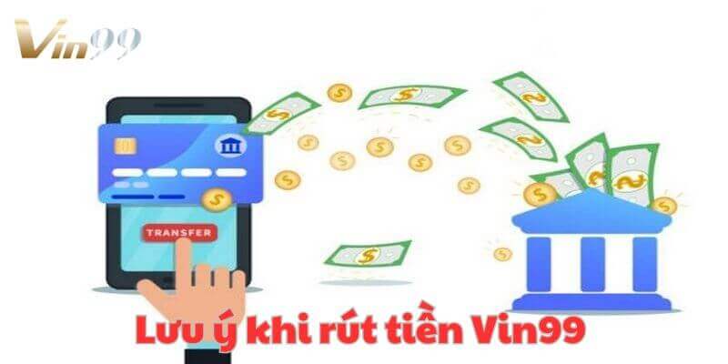 Cần chú ý khi rút tiền tại nhà cái Vin99.